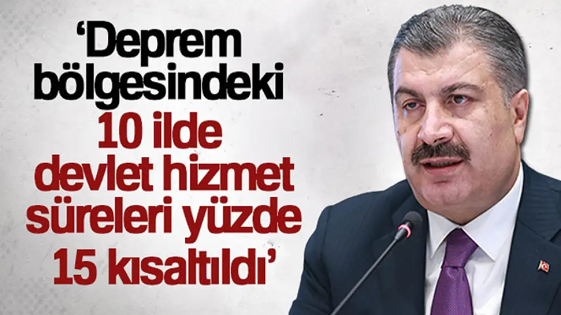 Bakan Koca: 'Deprem bölgesindeki 10 ilde devlet hizmet süreleri yüzde 15 kısaltıldı'