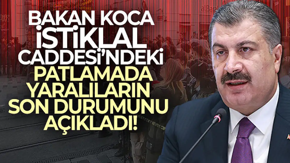 Bakan Koca, İstiklal Caddesi'ndeki patlamada yaralıların son durumunu açıkladı!