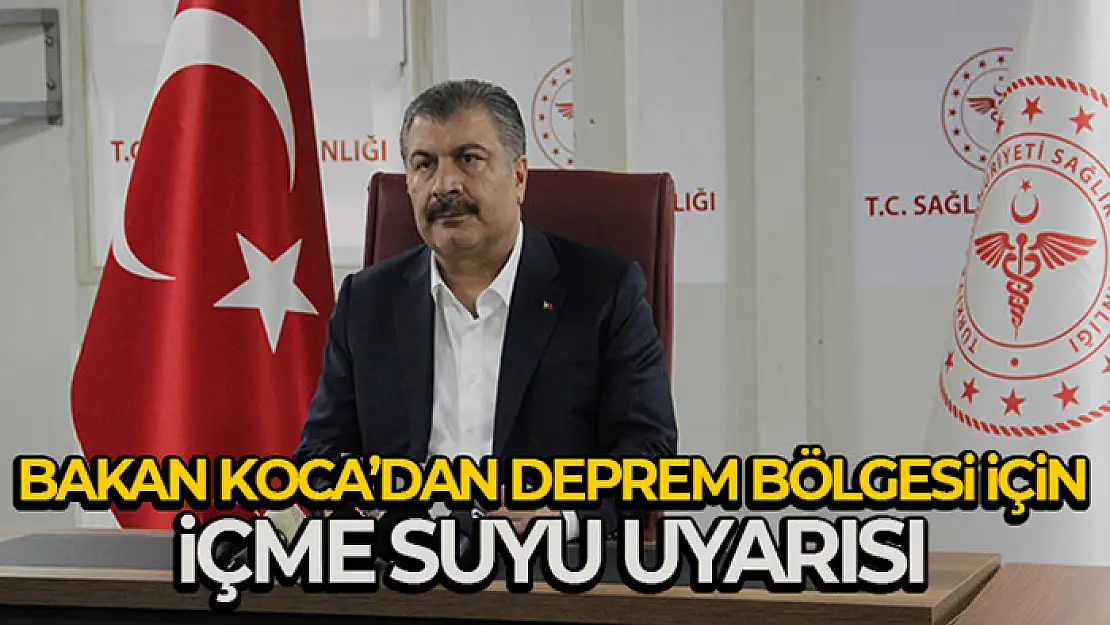 Bakan Koca'dan deprem bölgesi için içme suyu uyarısı