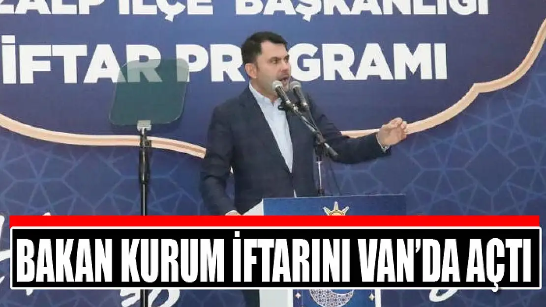 BAKAN KURUM İFTARINI VAN'DA AÇTI