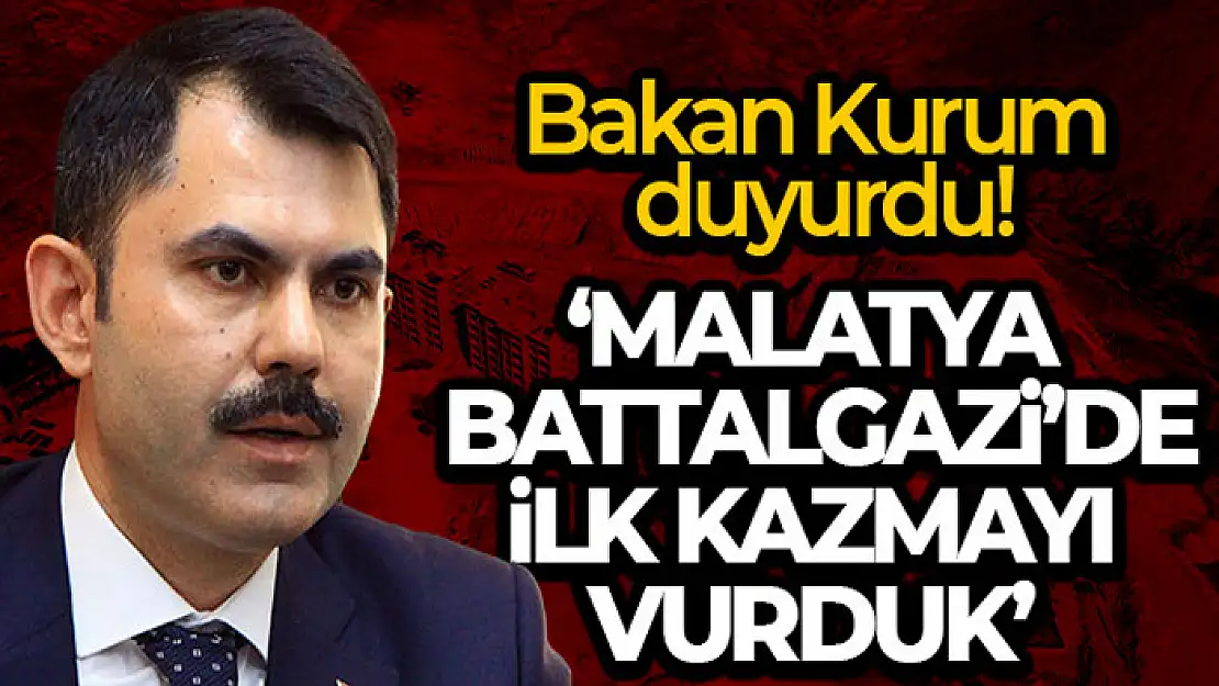 Bakan Kurum: 'Malatya Battalgazi'de ilk kazmayı vurduk'