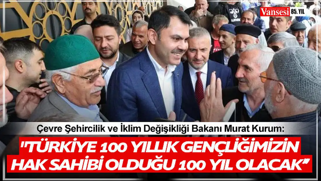 Bakan Kurum: 'Türkiye 100 yıllık gençliğimizin hak sahibi olduğu 100 yıl olacak''