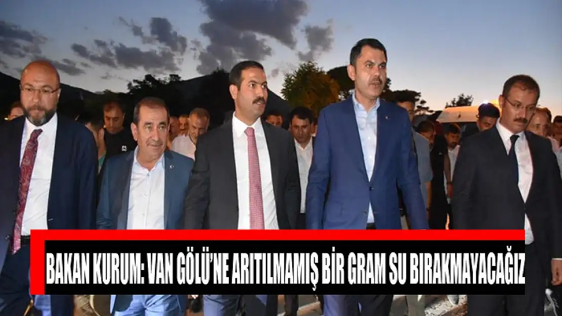 Bakan Kurum: Van Gölü'ne arıtılmamış bir gram su bırakmayacağız