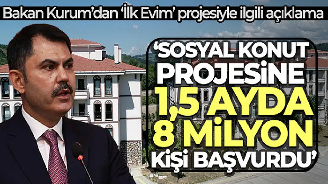 Bakan Kurum'dan, 'İlk Evim' projesine yapılan başvuru sayısıyla ilgili açıklama