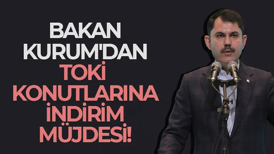 Bakan Kurum'dan TOKİ konutlarına indirim müjdesi