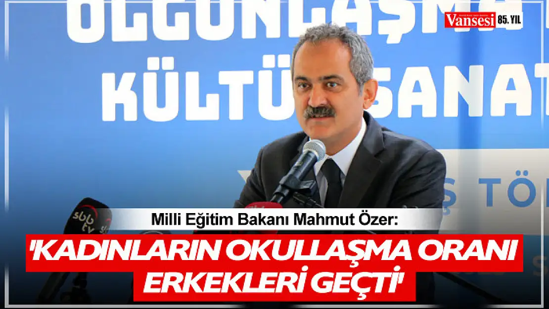 Bakan Mahmut Özer: 'Kadınların okullaşma oranı erkekleri geçti'