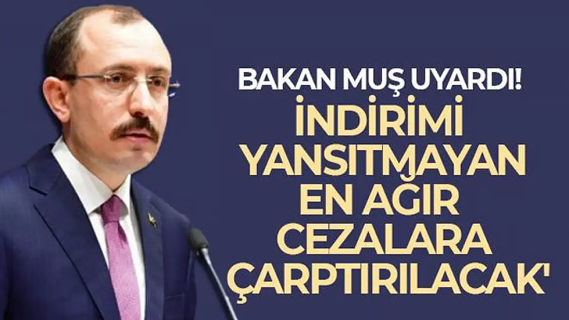 Bakan Muş'tan indirim açıklaması: Denetleyeceğiz