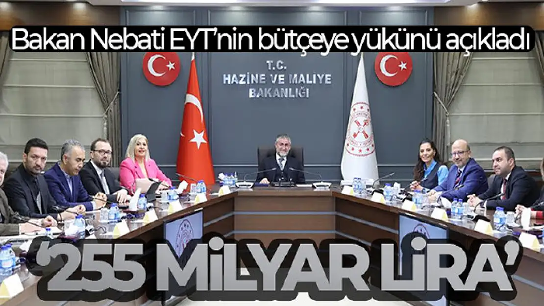 Bakan Nebati EYT'nin bütçeye yükünü açıkladı: 'EYT'nin bu yıl için bütçeye maliyeti 255 milyar lira'