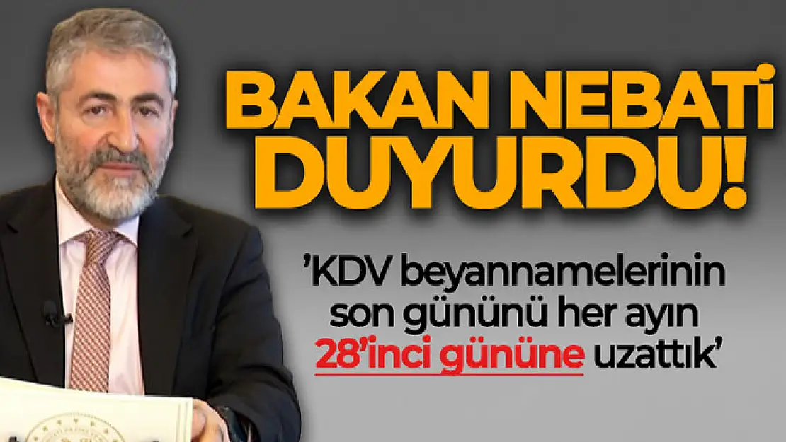 Bakan Nebati: 'KDV beyannamelerinin son gününü her ayın 28'inci gününe uzattık'