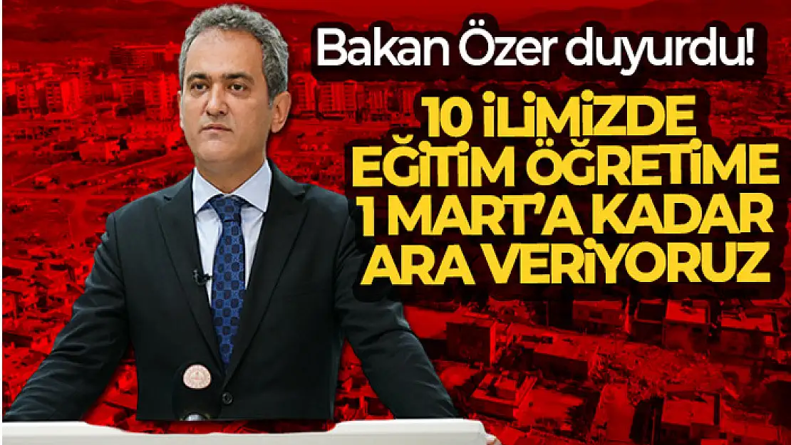 Bakan Özer duyurdu! 10 ilimizde eğitim öğretime 1 Mart'a kadar ara veriyoruz