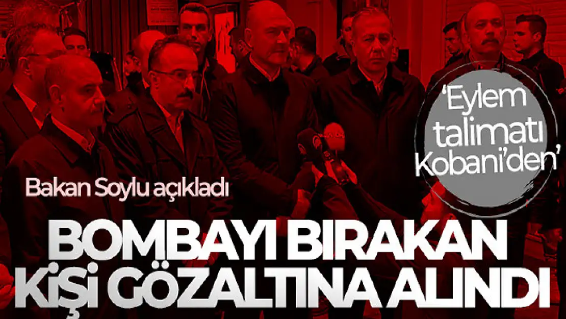 Bakan Soylu açıkladı! 'Bombayı bırakan kişi gözaltına alındı'