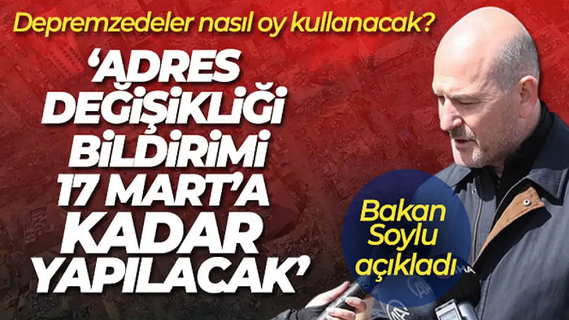 Bakan Soylu, depremzedelerin seçim öncesi adres değişiklik süreciyle ilgili bilgi verdi