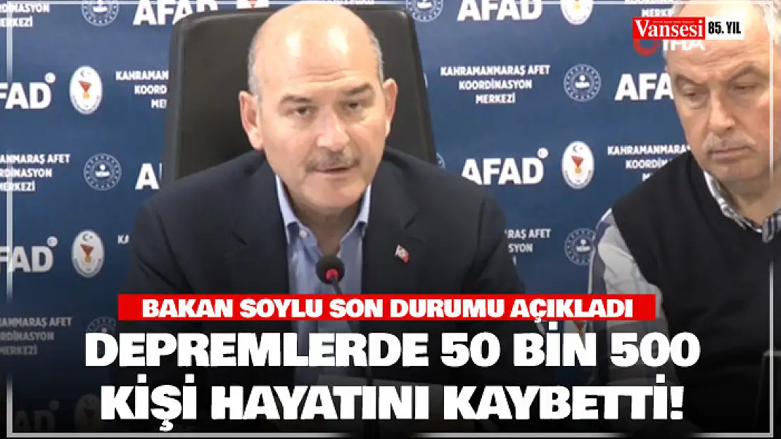 Bakan Soylu: 'Kahramanmaraş merkezli depremlerde 50 bin 500 kişi hayatını kaybetti'