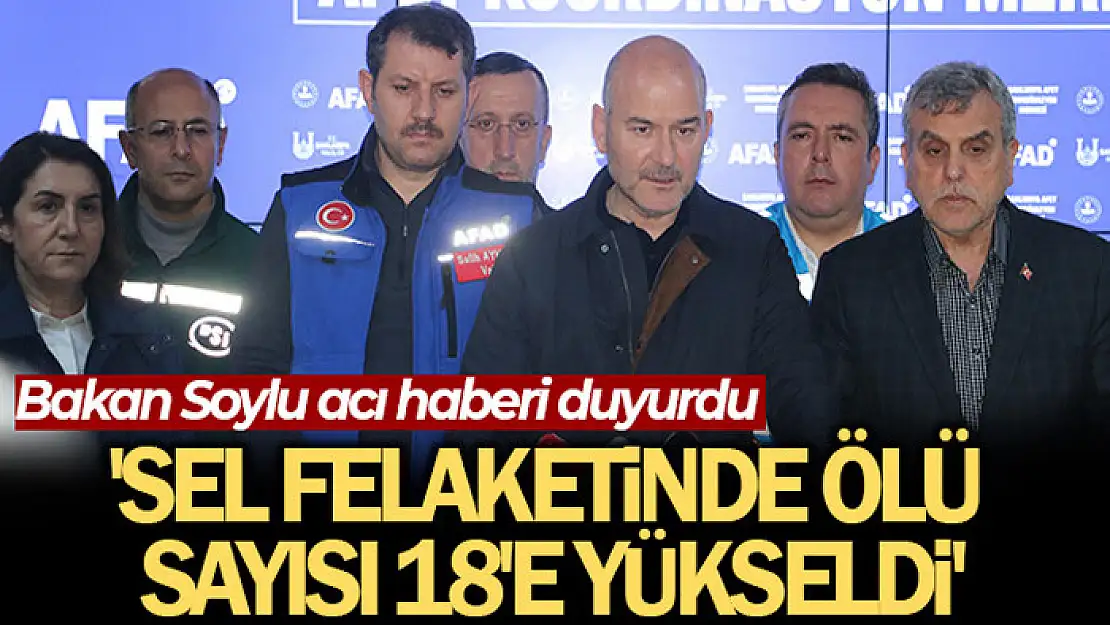 Bakan Soylu, sel felaketinde ölü sayısının 18'e yükseldiğini açıkladı