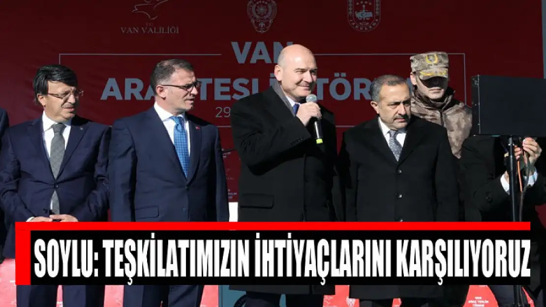 Bakan Soylu: Teşkilatımızın ihtiyaçlarını karşılıyoruz