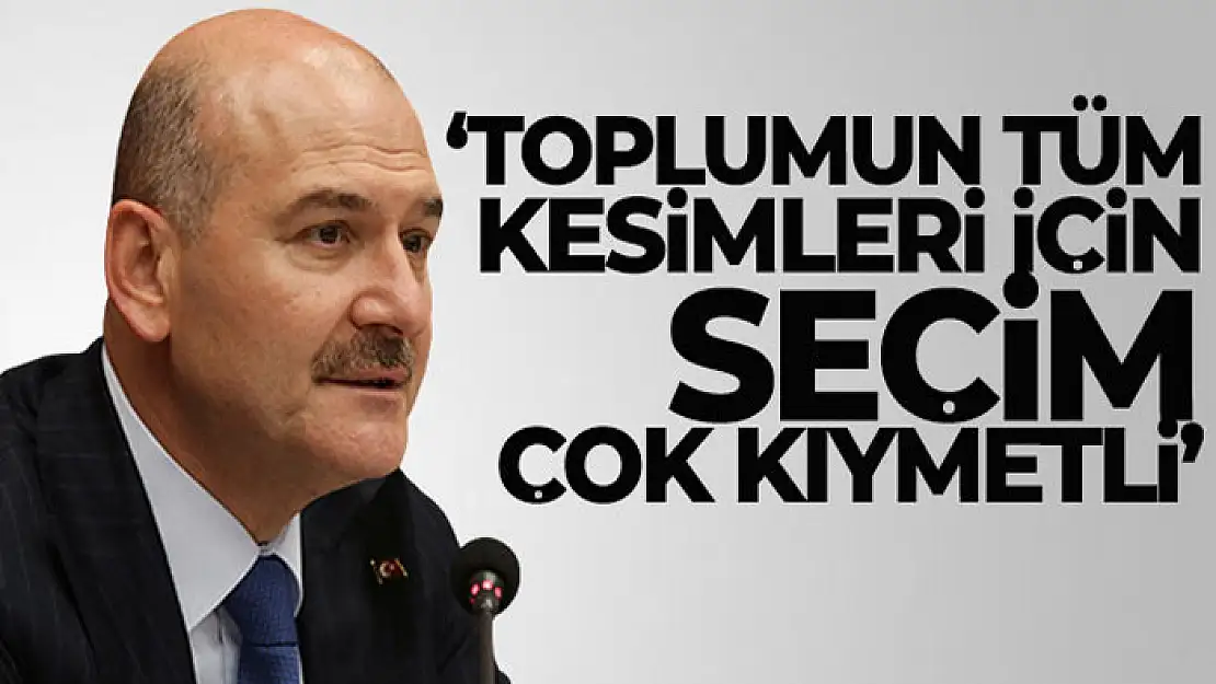 Bakan Soylu: 'Toplumun tüm kesimleri için seçim çok kıymetli'