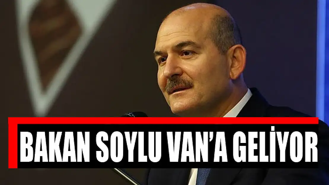 Bakan Soylu Van'a geliyor