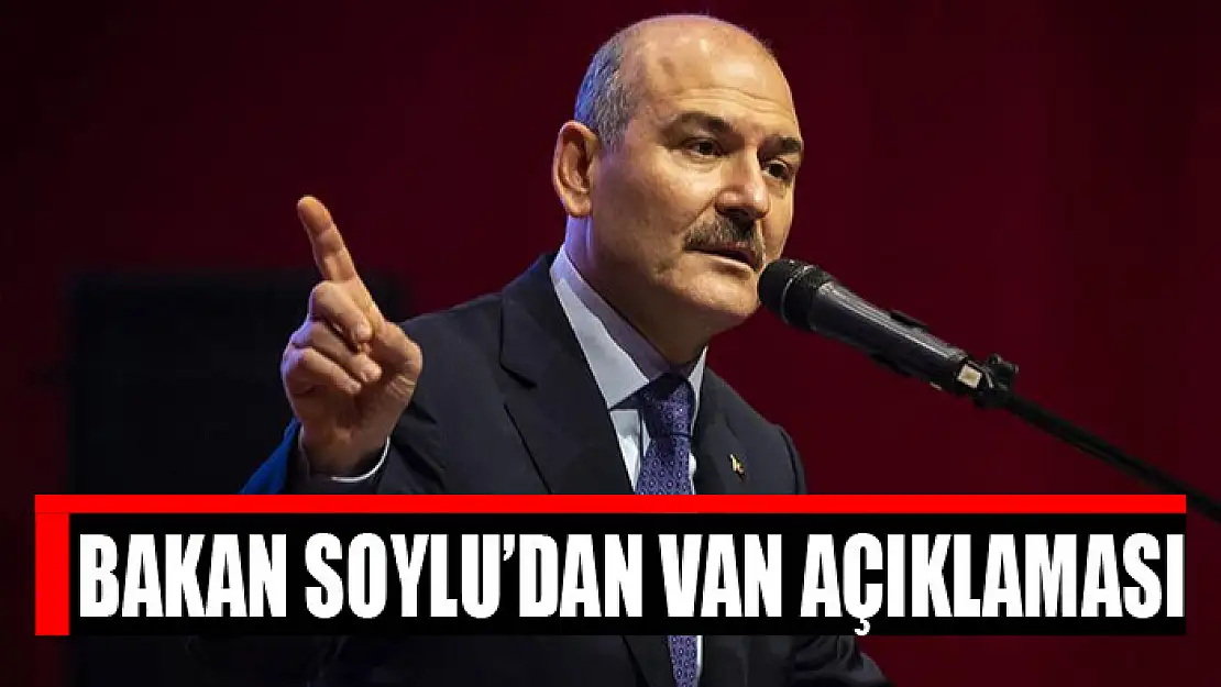 Bakan Soylu'dan Van açıklaması