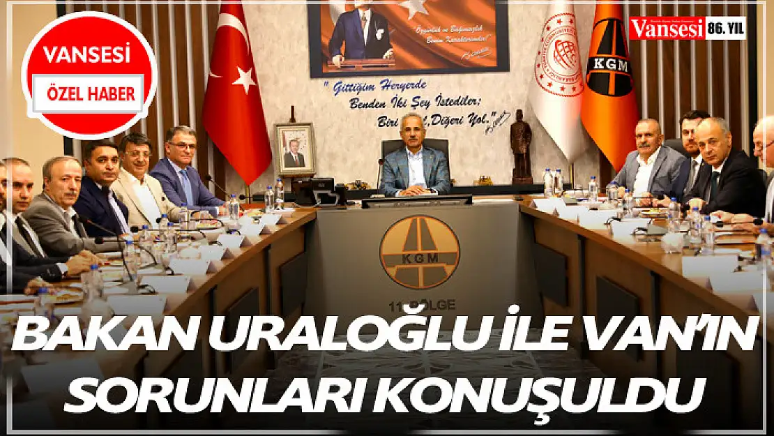 Bakan Uraloğlu ile Van'ın Sorunları Konuşuldu