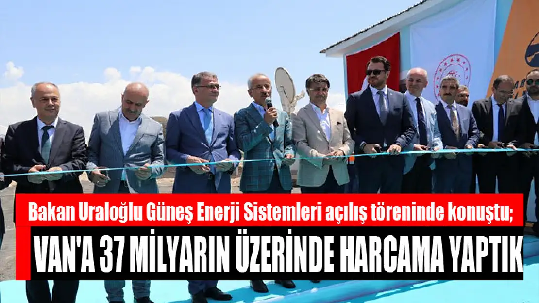 Bakan Uraloğlu: Van'a 37 milyarın üzerinde harcama yaptık