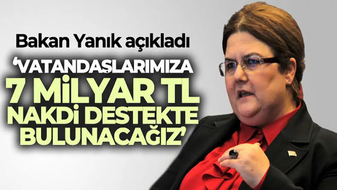 Bakan Yanık: 'Kış dönemi öncesi vatandaşlarımıza toplam yaklaşık 7 milyar TL nakdi destekte bulunacağız'