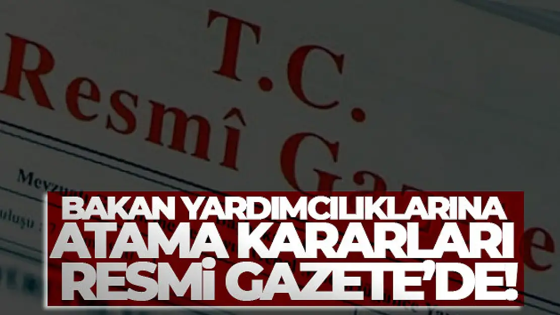 Bakan Yardımcılıklarına Atama Kararları Resmi Gazete'de !