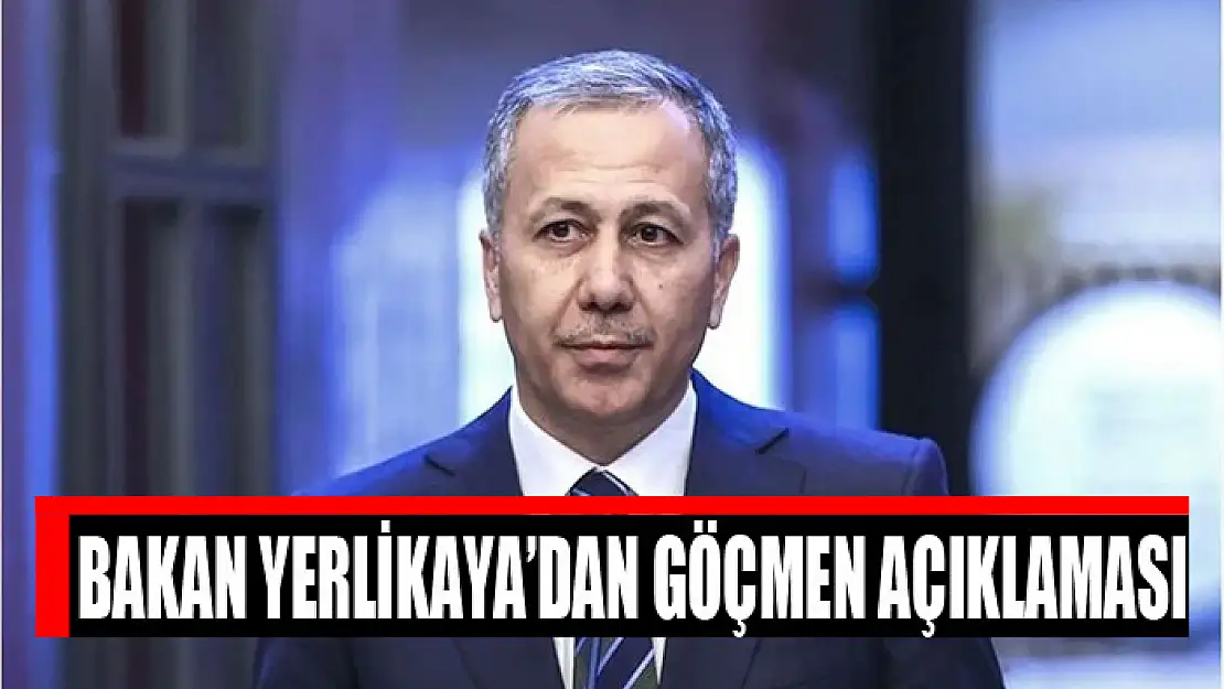 Bakan Yerlikaya'dan göçmen açıklaması