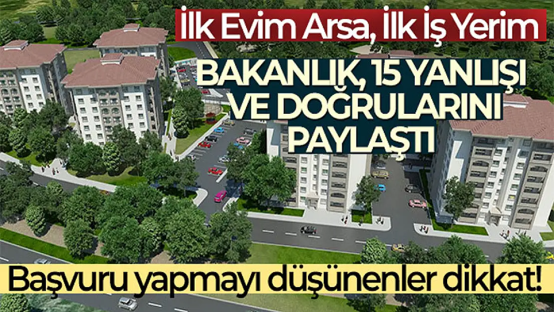 Bakanlık İlk Evim Arsa, İlk İş Yerim Projesi'nde bilinen 15 yanlışı ve doğrularını paylaştı