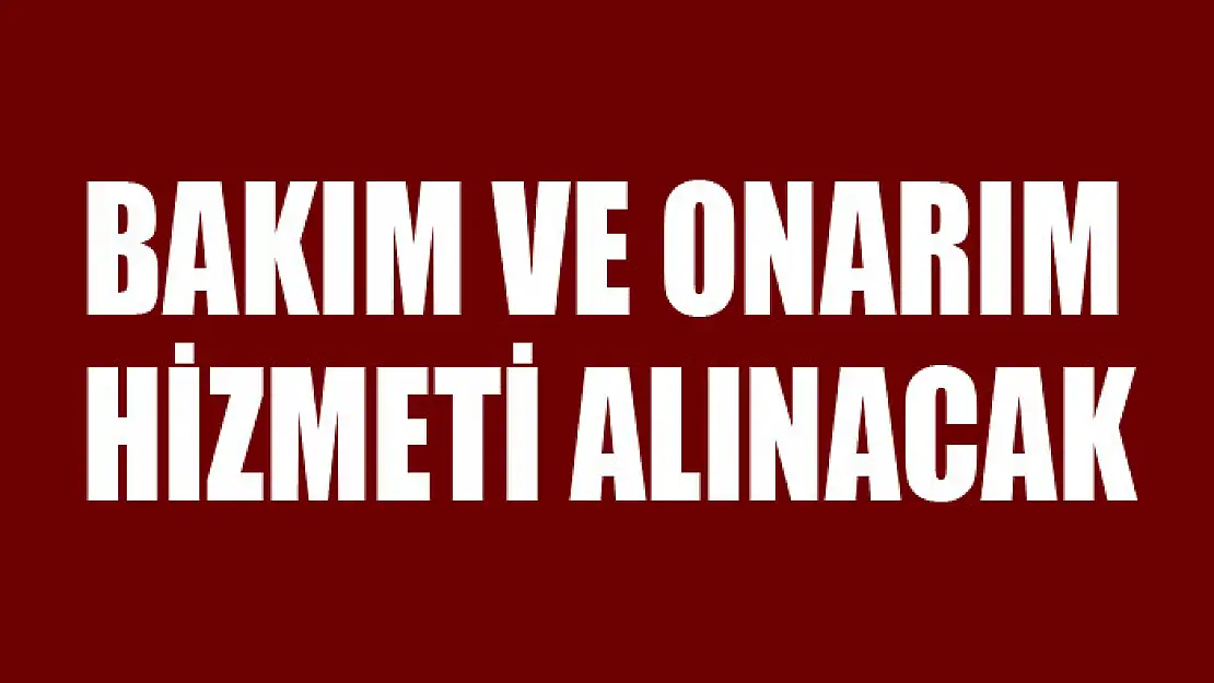 Bakım ve onarım hizmeti alınacak