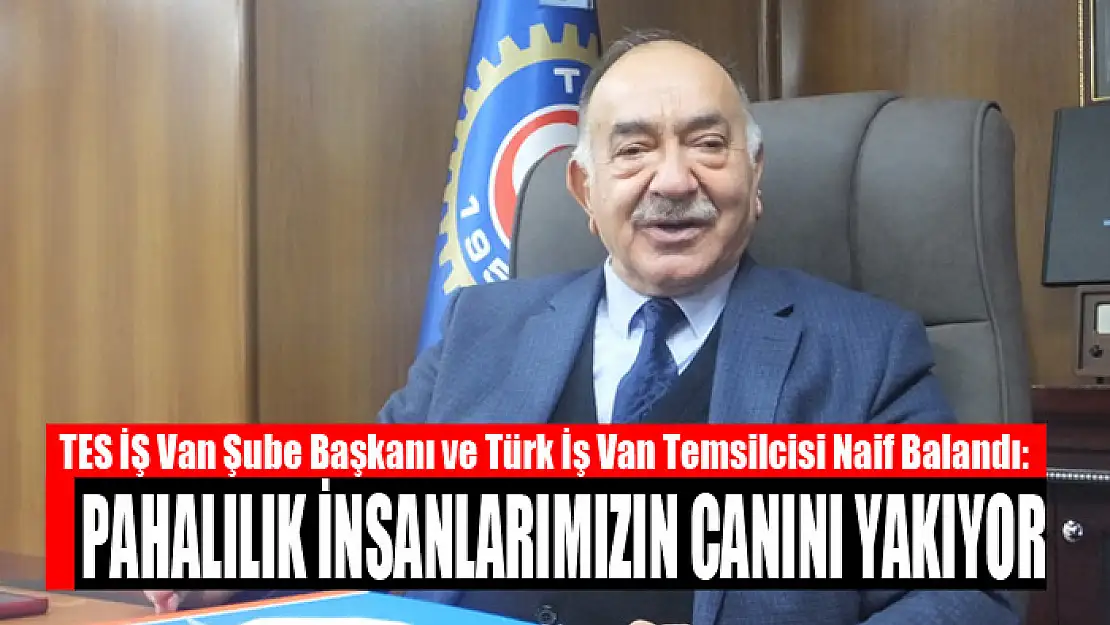 BALANDI: PAHALILIK İNSANLARIMIZIN CANINI YAKIYOR