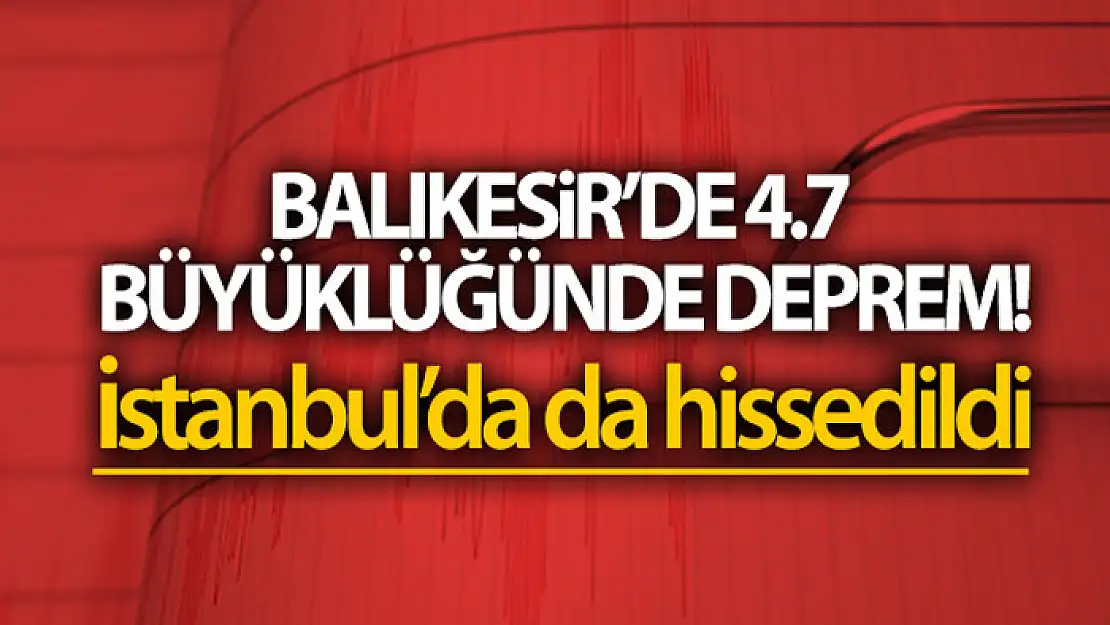 Balıkesir'de 4.7 büyüklüğünde deprem!