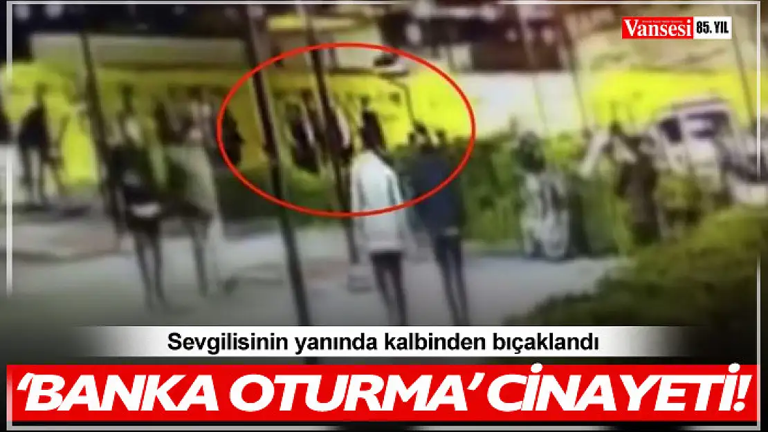 'Banka oturma' cinayeti: Sevgilisinin yanında kalbinden bıçaklandı