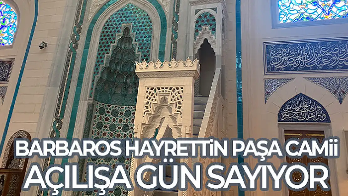 Barbaros Hayrettin Paşa Camii açılışına günler kaldı