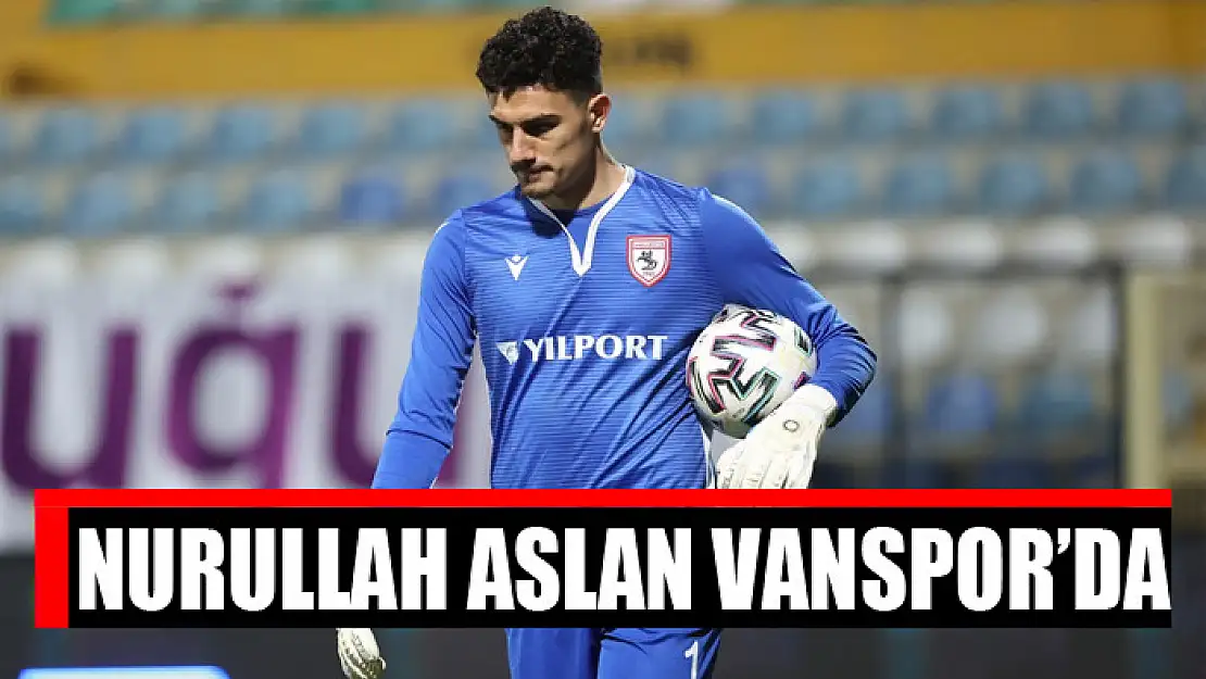 Başarılı file bekçisi Nurullah Aslan Vanspor'da