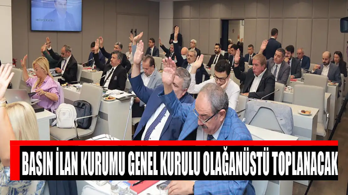 Basın İlan Kurumu Genel Kurulu olağanüstü toplanacak