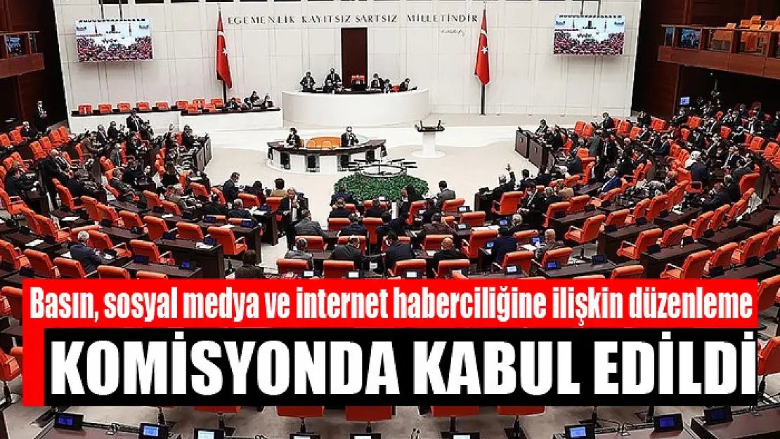 Basın, sosyal medya ve internet haberciliğine ilişkin düzenleme, Komisyonda kabul edildi