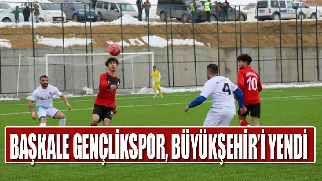 BAŞKALE GENÇLİKSPOR, BÜYÜKŞEHİR'İ YENDİ