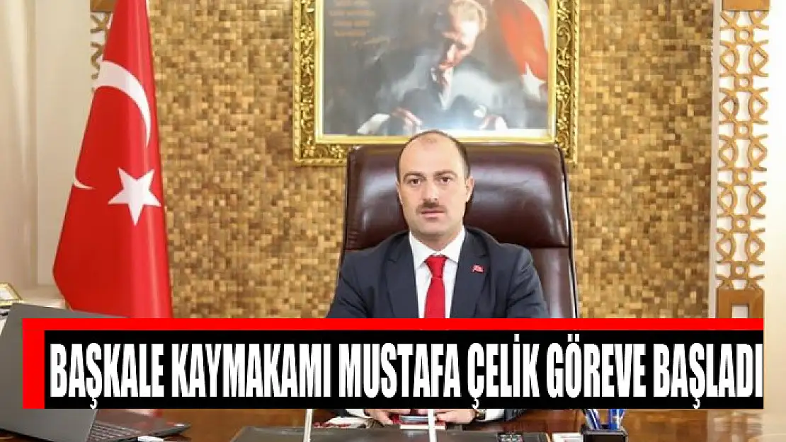 Başkale Kaymakamı Mustafa Çelik Göreve başladı