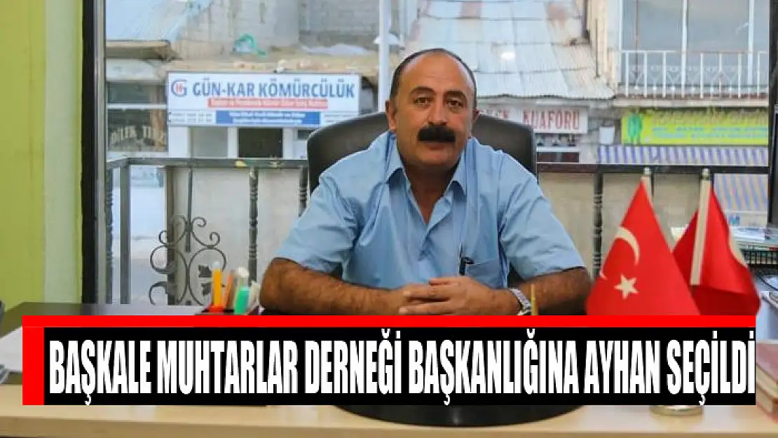 Başkale Muhtarlar Derneği Başkanlığına Ayhan seçildi