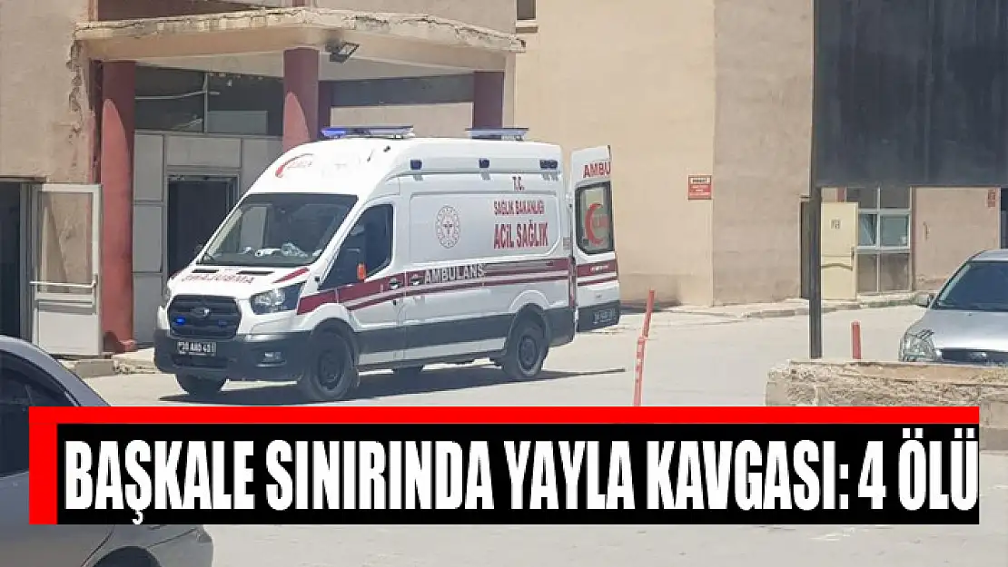 Başkale sınırında yayla kavgası: 4 ölü