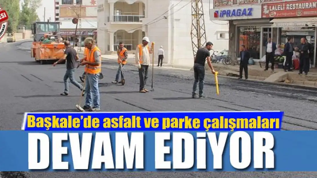 Başkale Belediyesi asfalt ve parke çalışmalarına devam ediyor