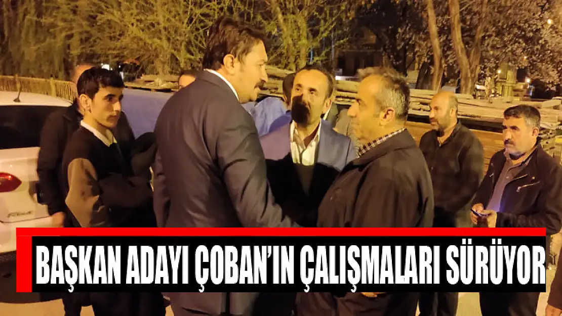 Başkan Adayı Çoban'ın çalışmaları sürüyor