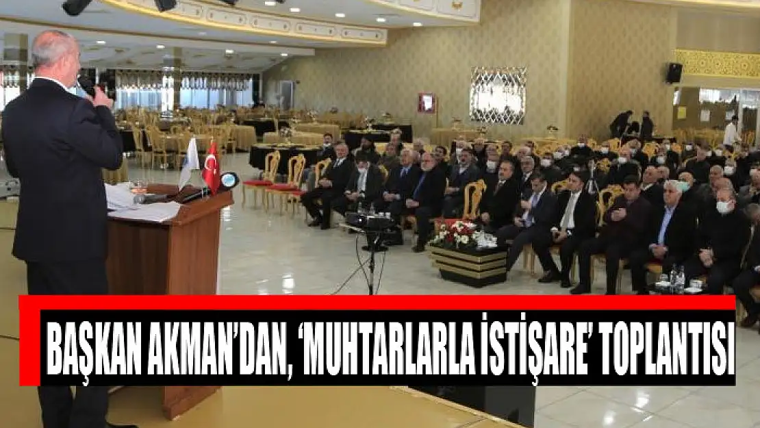 Başkan Akman'dan, 'Muhtarlarla istişare' toplantısı