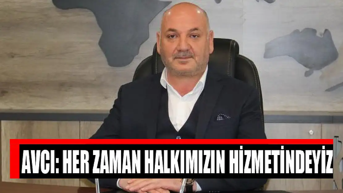 Başkan Avcı: Her zaman halkımızın hizmetindeyiz