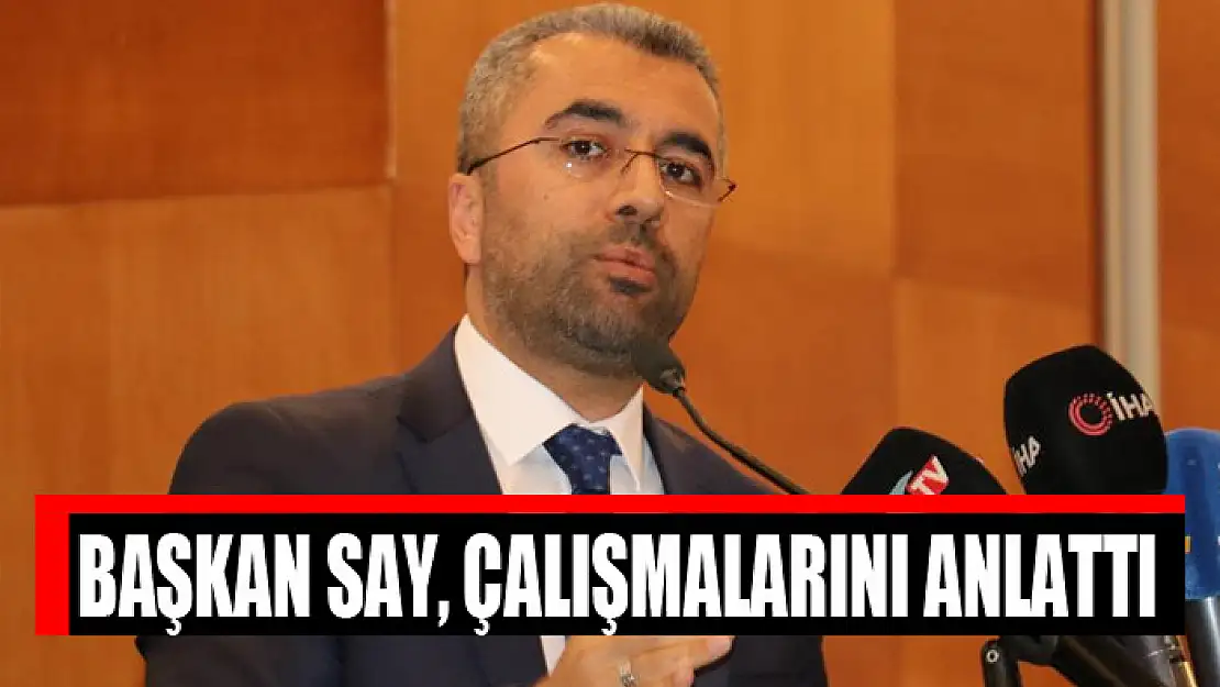 Başkan Say, çalışmalarını anlattı