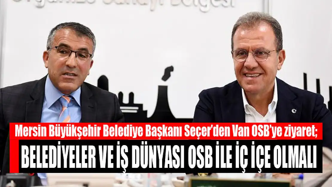 Başkan Seçer: Belediyeler ve iş dünyası OSB ile iç içe olmalı