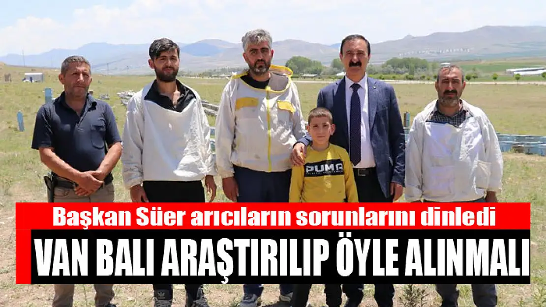 Başkan Süer arıcıların sorunlarını dinledi Van balı araştırılıp öyle alınmalı