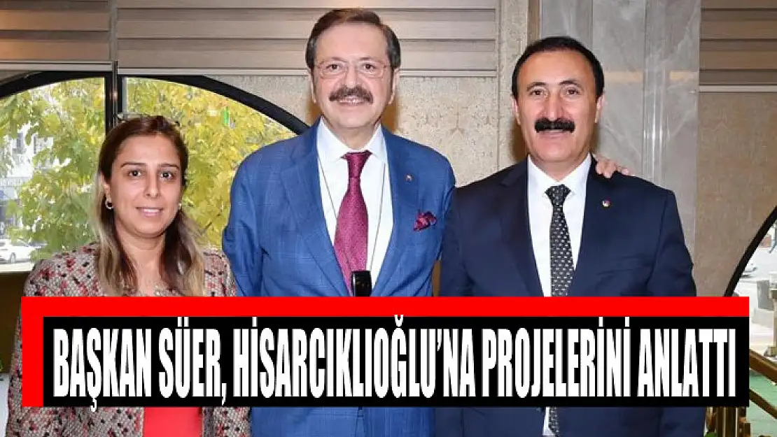 Başkan Süer, Hisarcıklıoğlu'na projelerini anlattı