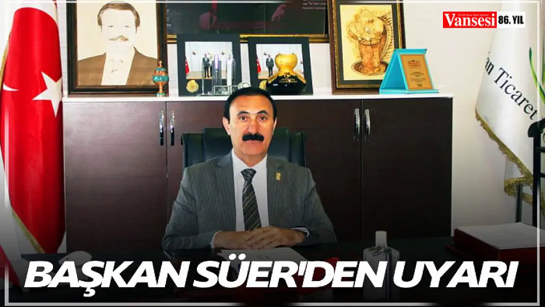 Başkan Süer'den uyarı