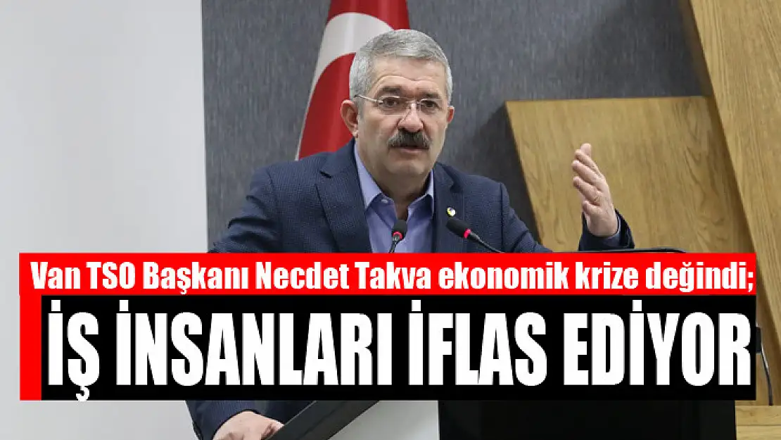 Başkan Takva ekonomik krize değindi İş insanları iflas ediyor